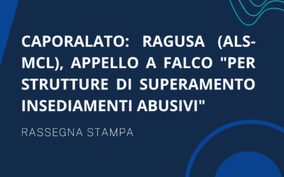 Caporalato: Ragusa (Als-Mcl), rivolge un appello a Falco per chiedere “strutture di superamento insediamenti abusivi”