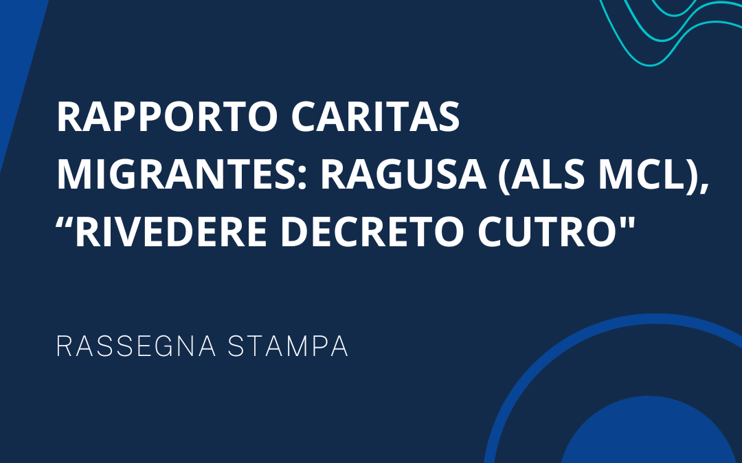 Rapporto Caritas Migrantes: Ragusa (ALS MCL) “Rivedere decreto Cutro”