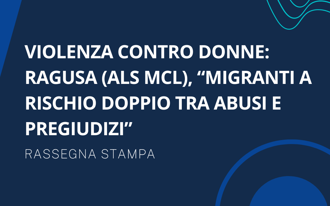 Violenza contro le donne: Ragusa (ALS MCL) “migranti a rischio doppio tra abusi e pregiudizi”